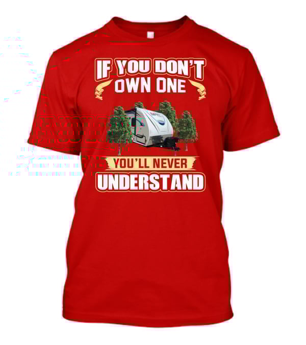 If You Don't Own One You'll Never Understand Coachmen Freedom RV Camper T-Shirt
