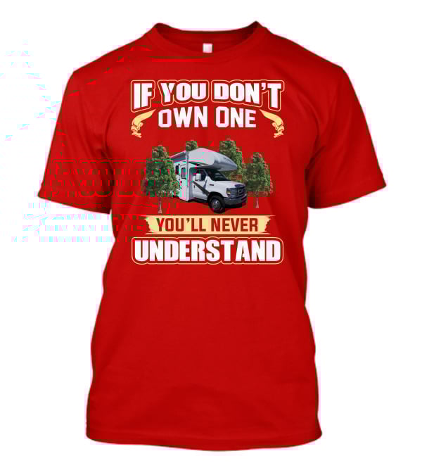 If You Don't Own One You'll Never Understand Freedom Elite RV T-Shirt