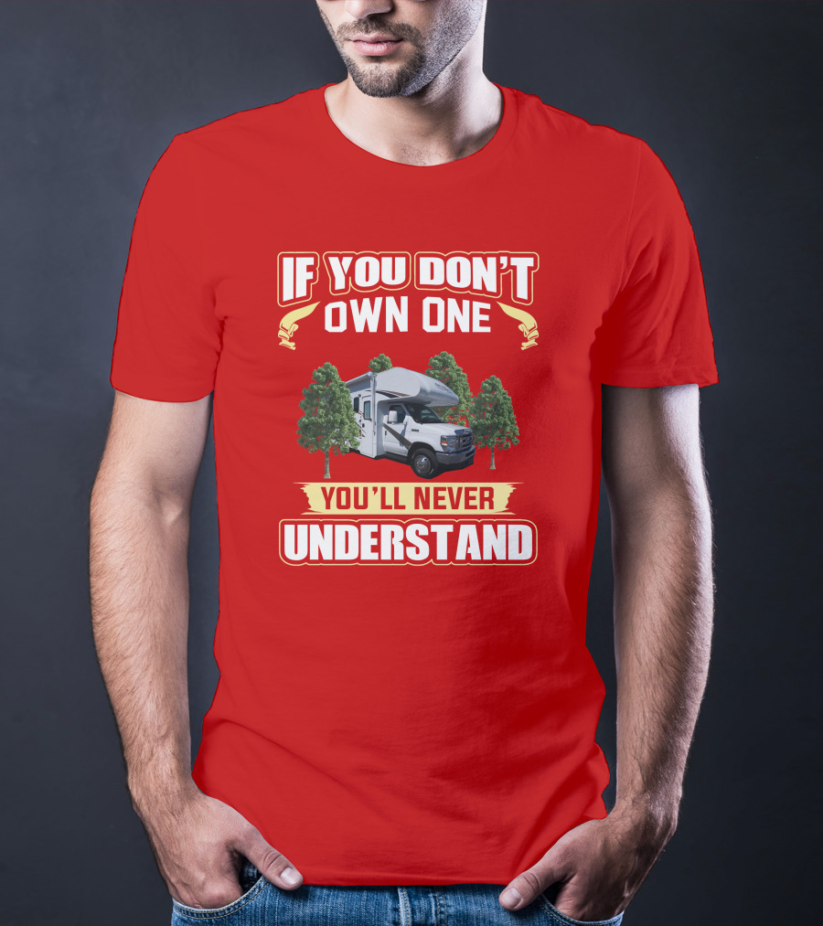 If You Don't Own One You'll Never Understand Freedom Elite RV T-Shirt