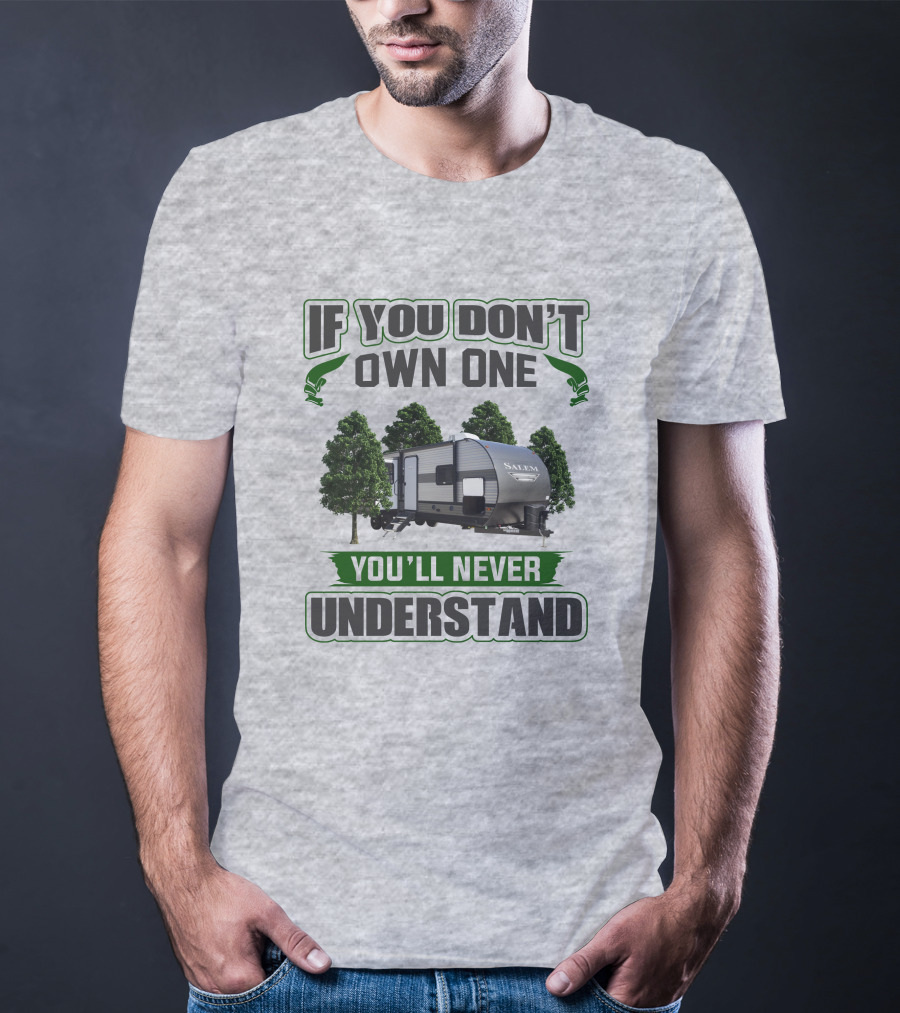 Forest River Salem RV If You Don't Own One You'll Never Understand T-Shirt