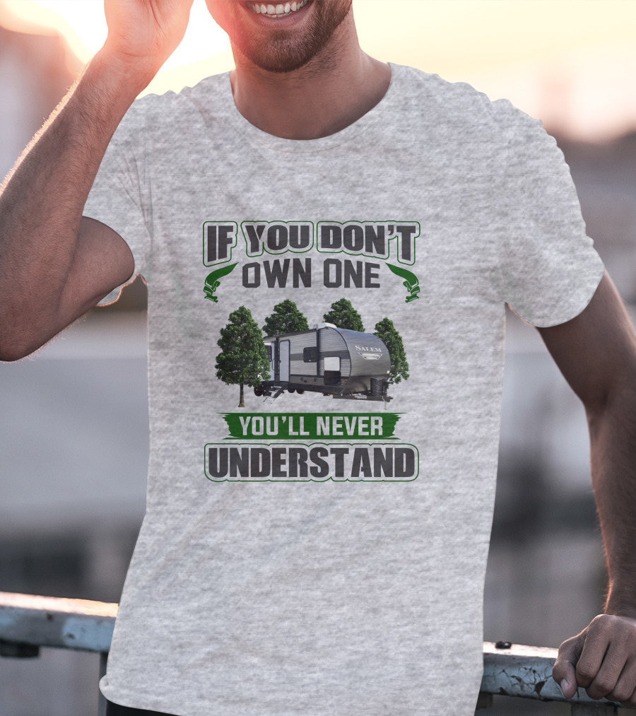 Forest River Salem RV If You Don't Own One You'll Never Understand T-Shirt