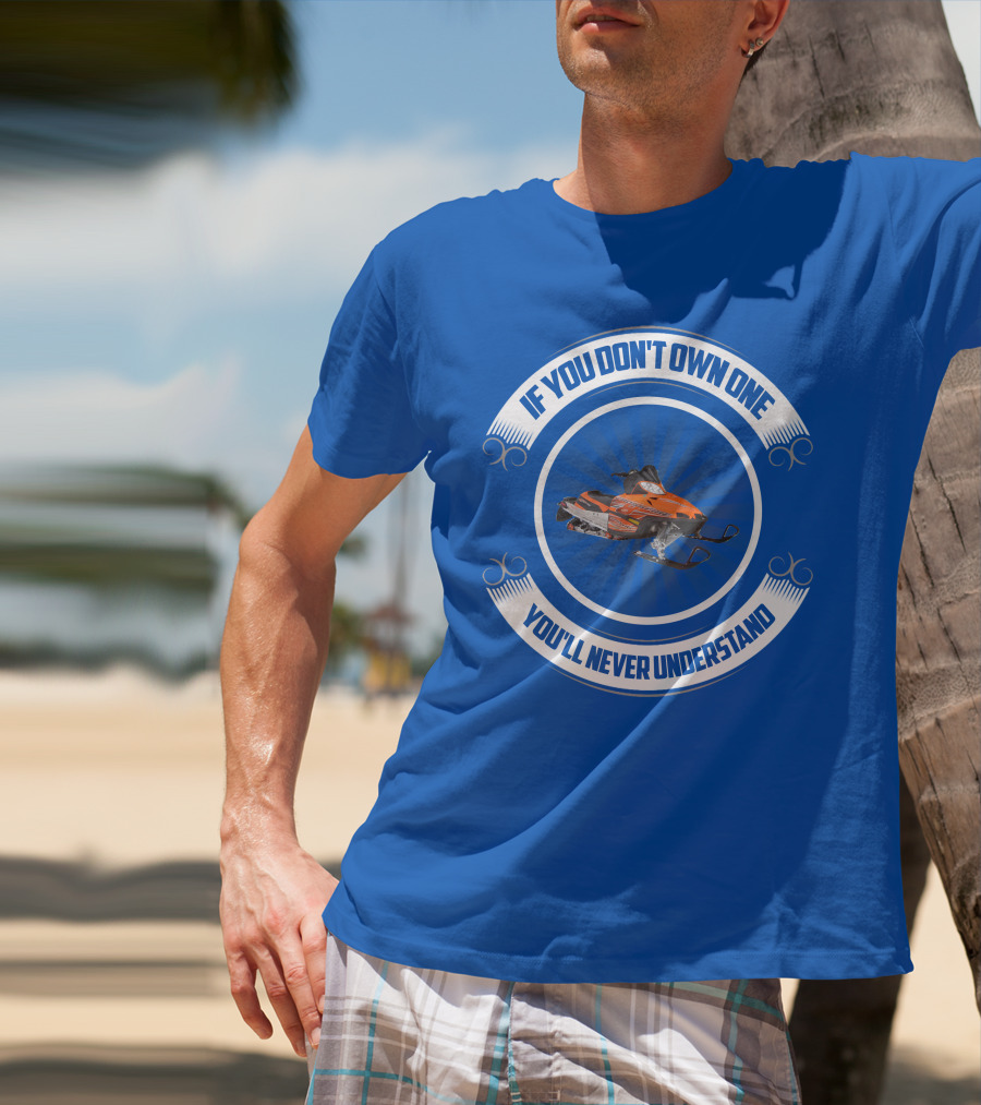 If You Don't Own One You'll Never Understand Crossfire Snowmobile T-Shirt
