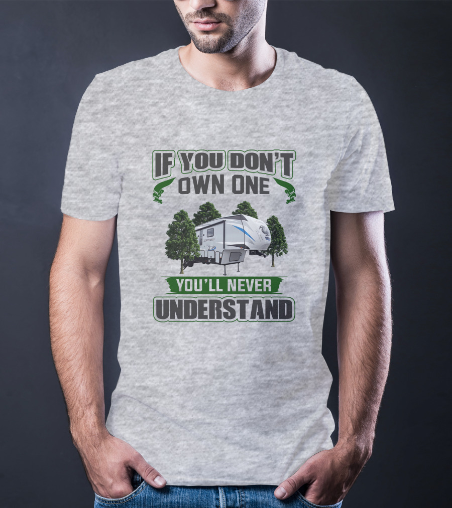 If You Don't Own One You'll Never Understand Forest RV Camping T-Shirt
