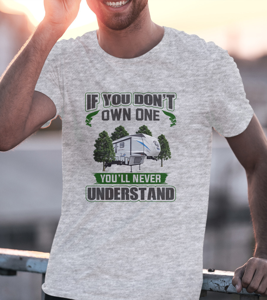 If You Don't Own One You'll Never Understand Forest RV Camping T-Shirt