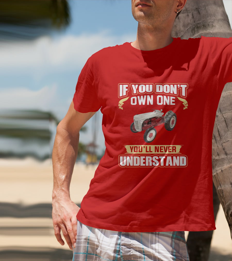 If You Don't Own One You'll Never Understand Ford Tractor T-Shirt