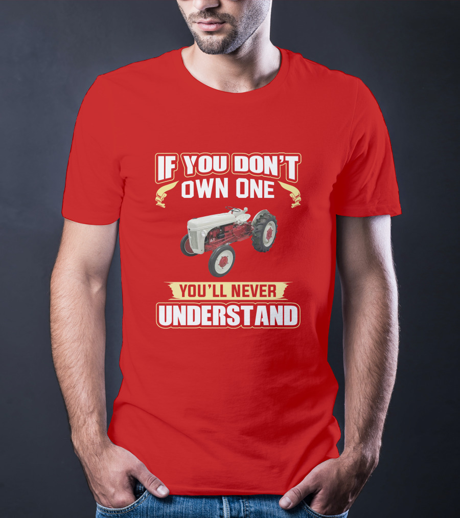If You Don't Own One You'll Never Understand Ford Tractor T-Shirt