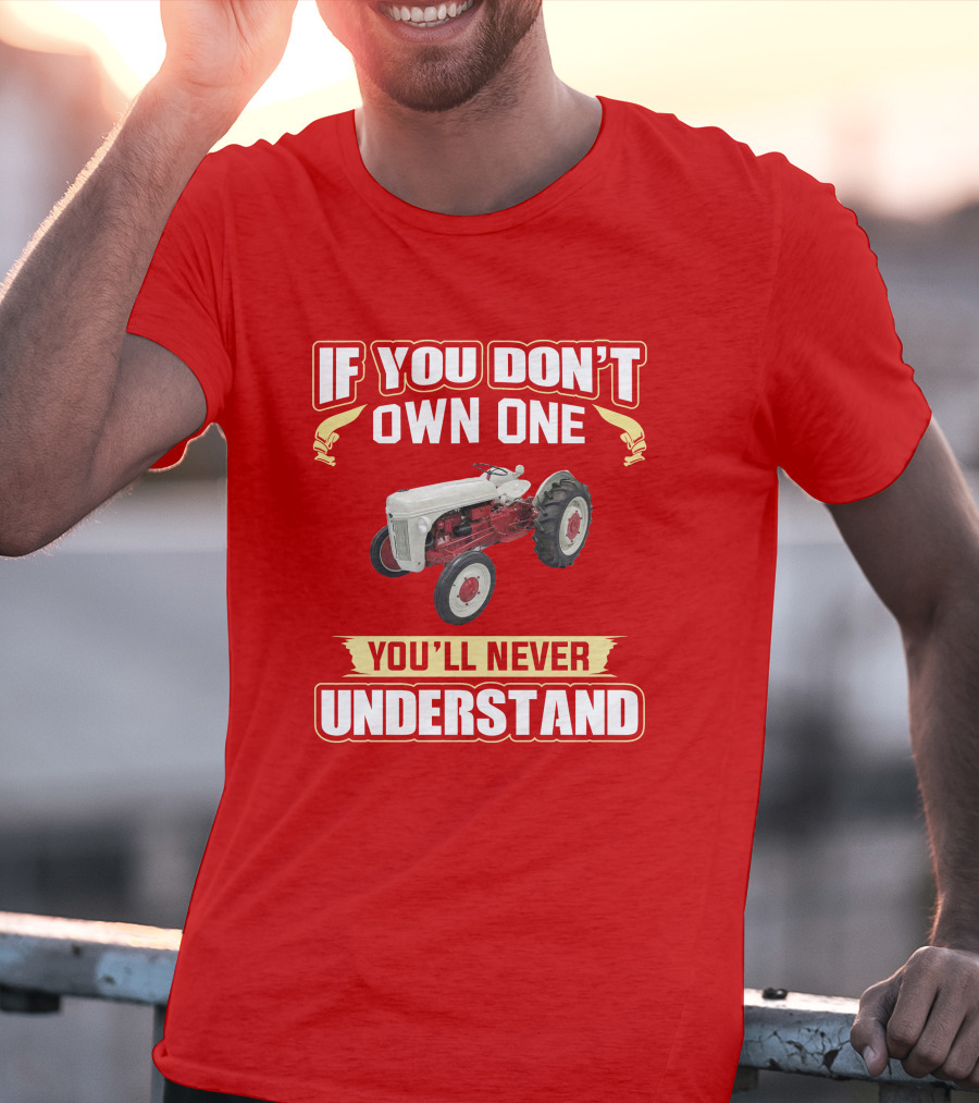 If You Don't Own One You'll Never Understand Ford Tractor T-Shirt