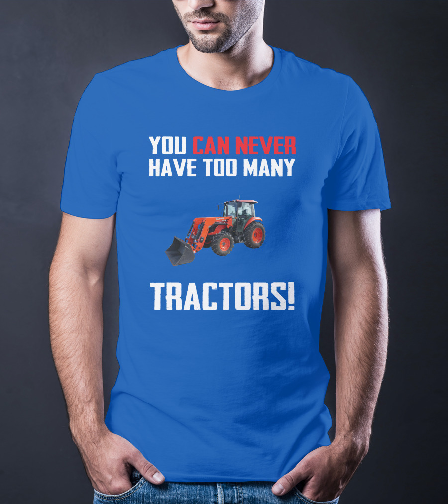 You Can Never Have Too Many Kubota Tractors T-Shirt