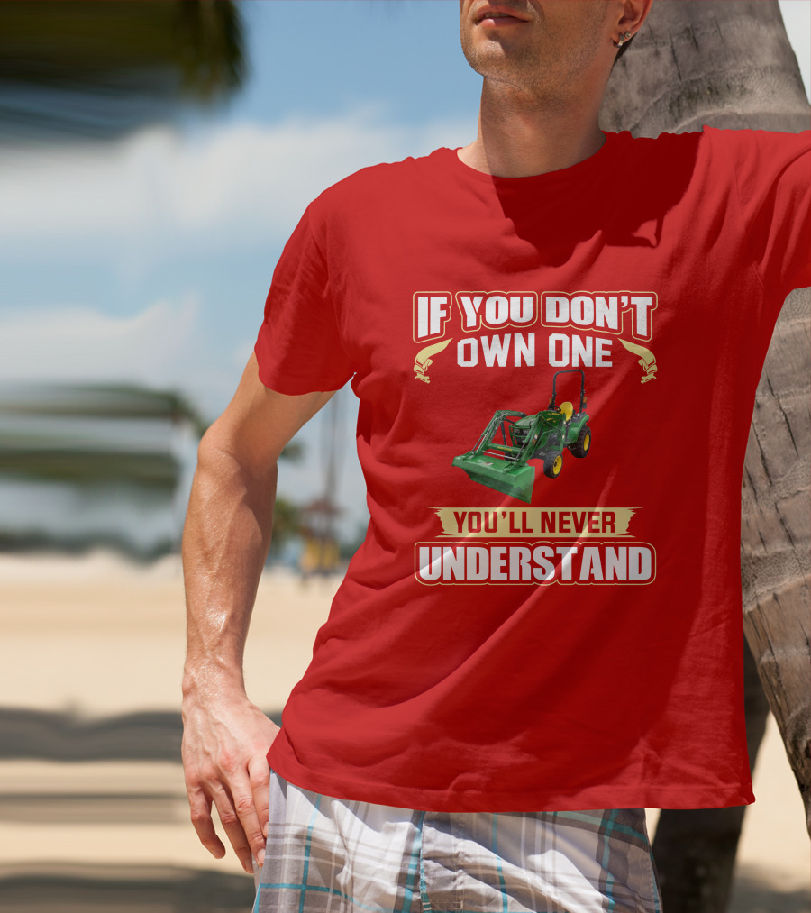 Johndeere If You Don't Own One You'll Never Understand T-Shirt