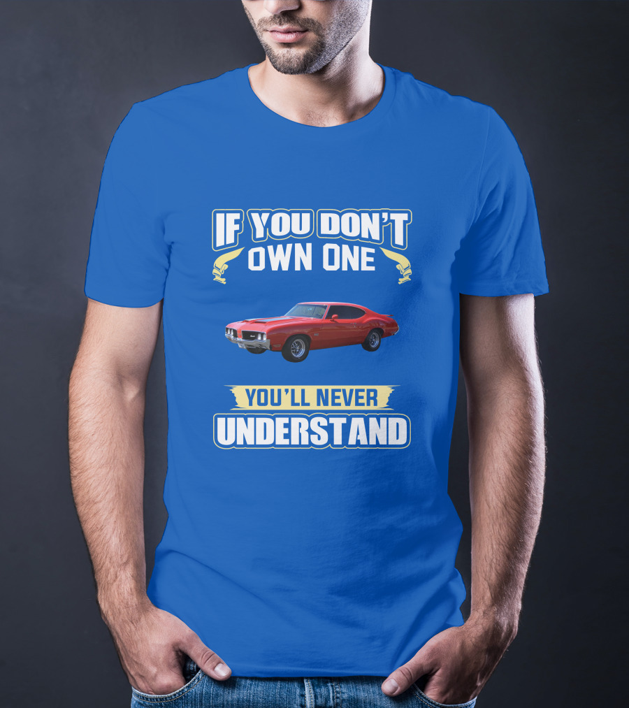1970 Cutlass If You Don't Own One You'll Never Understand T-Shirt