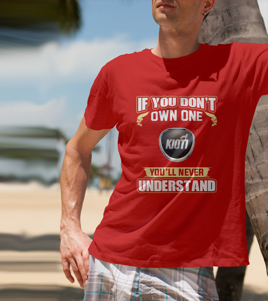 If You Don't Own One Kioti Tractor You'll Never Understand T-Shirt