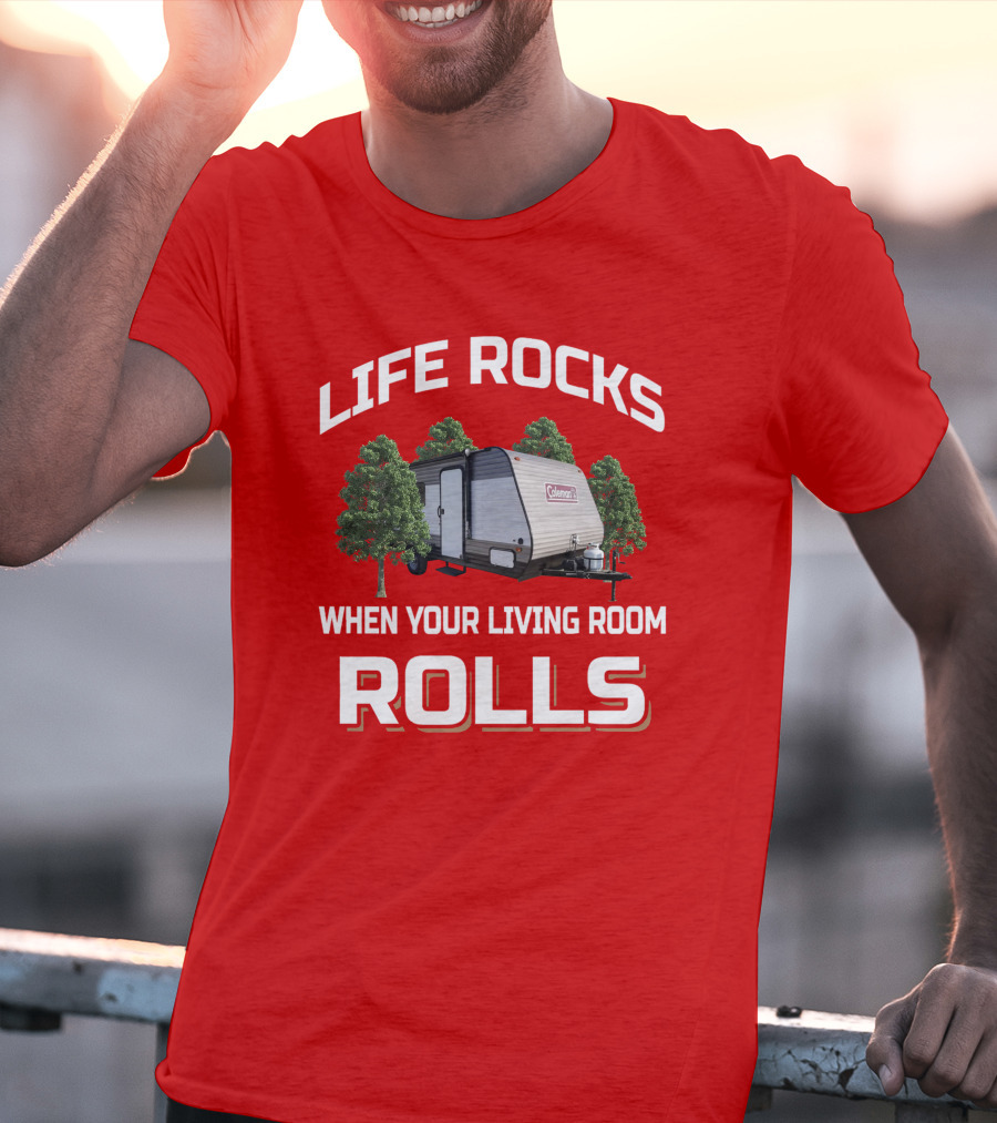 Life Rocks When Your Living Room Rolls Coleman LT 17B Camper T-Shirt