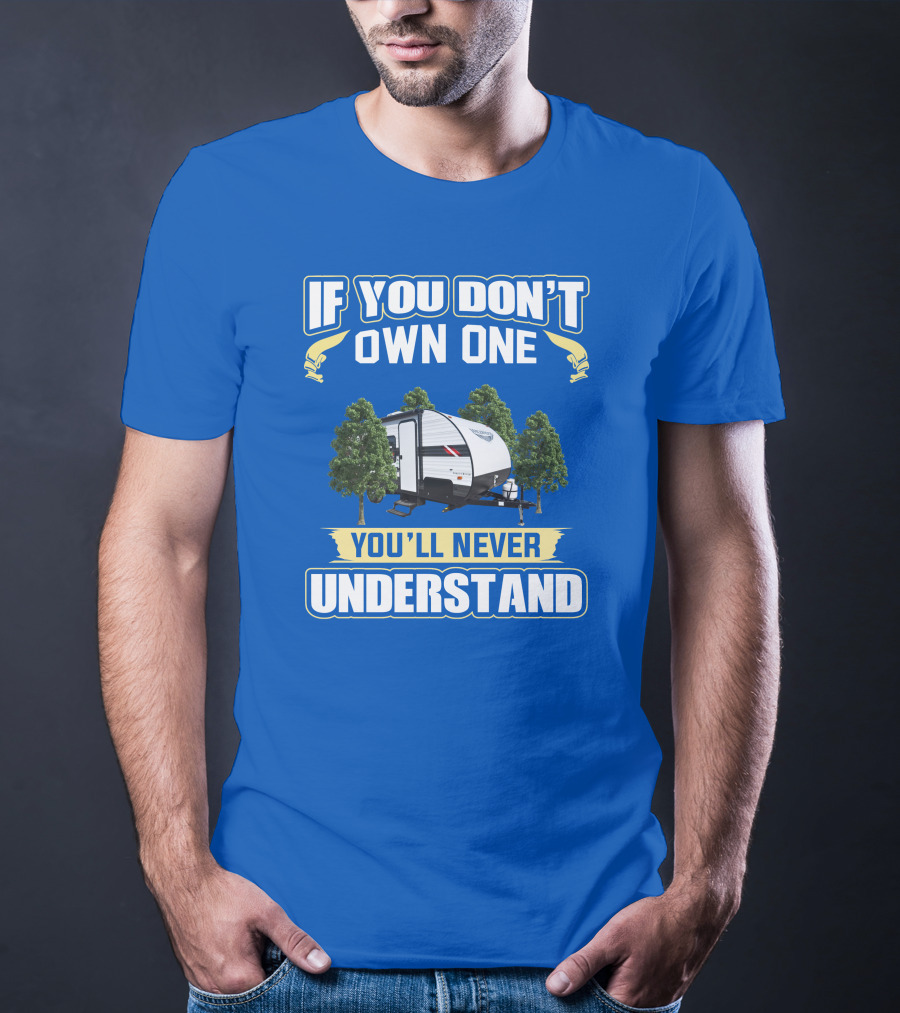 If You Don't Own One You'll Never Understand Rv Camper Tent Trailer T-Shirt
