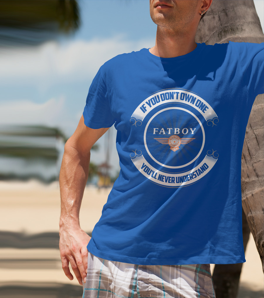 IF YOU DON'T OWN ONE FATBOY HARLEY USA YOU'LL NEVER UNDERSTAND T-Shirt