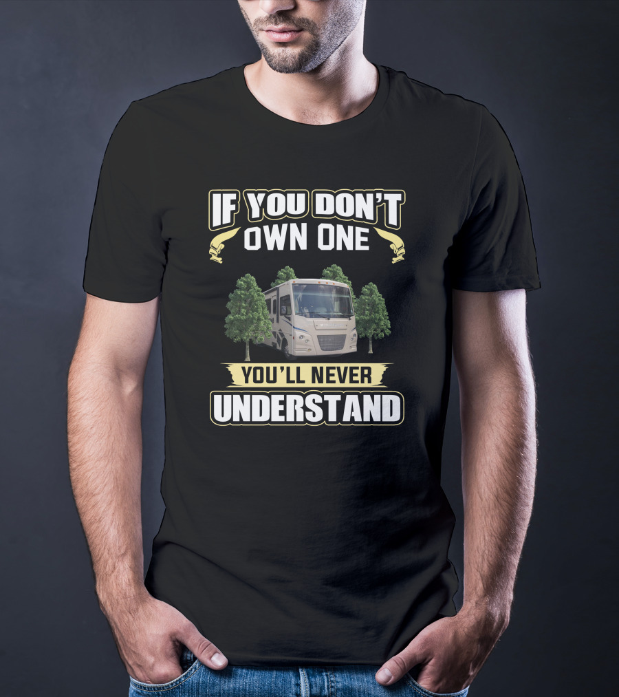 If You Don't Own One You'll Never Understand Vista RV T-Shirt
