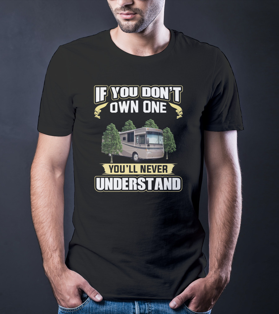 If You Don't Own One You'll Never Understand RV Camper Journey T-Shirt