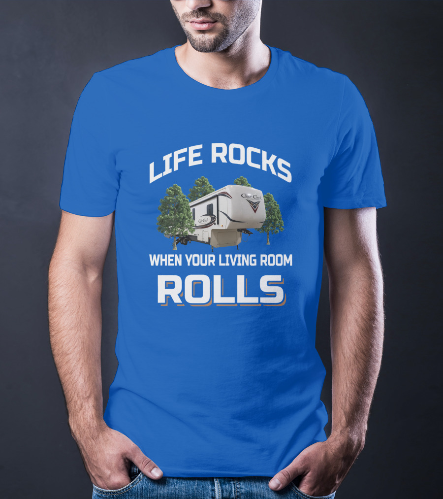 LIFE ROCKS WHEN YOUR LIVING ROOM ROLLS Cedar Creek RV Camper T-Shirt