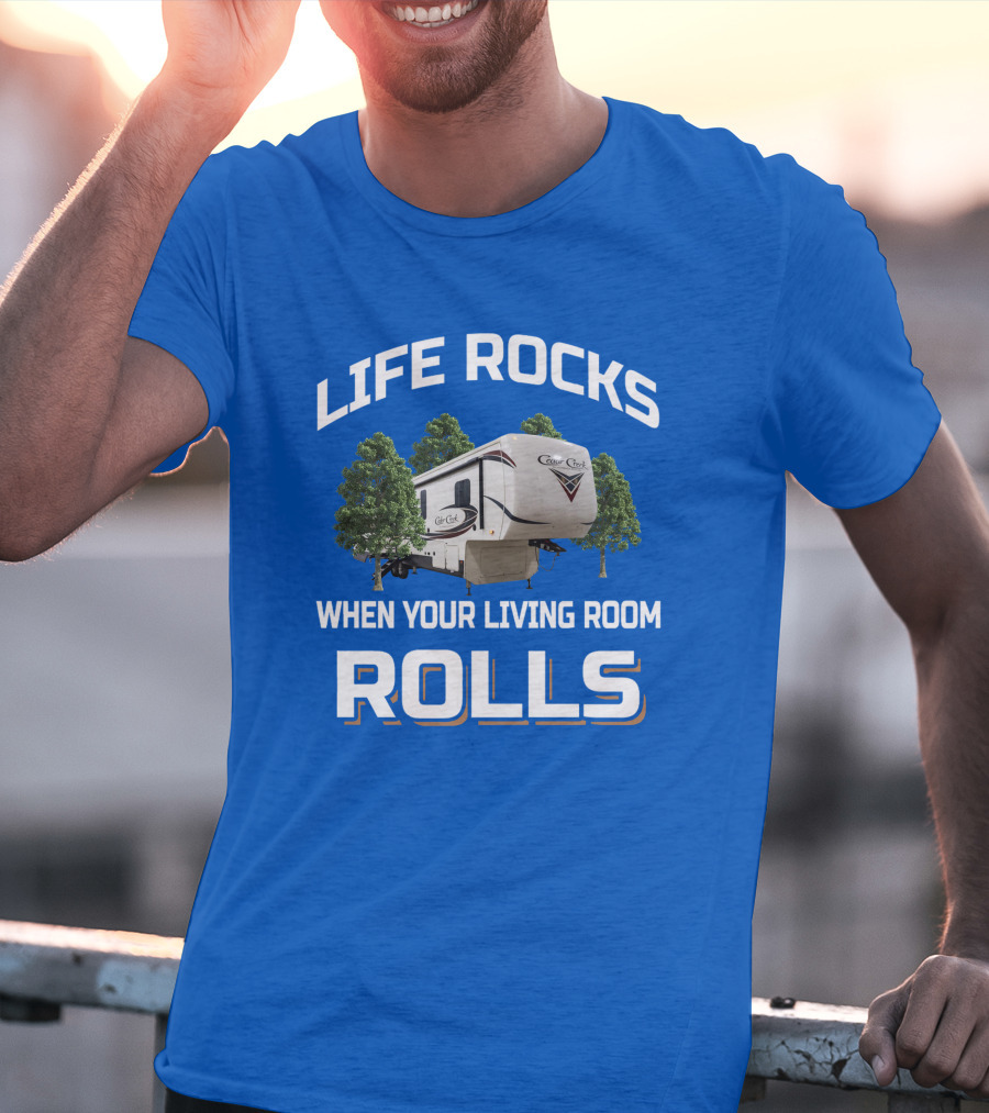 LIFE ROCKS WHEN YOUR LIVING ROOM ROLLS Cedar Creek RV Camper T-Shirt
