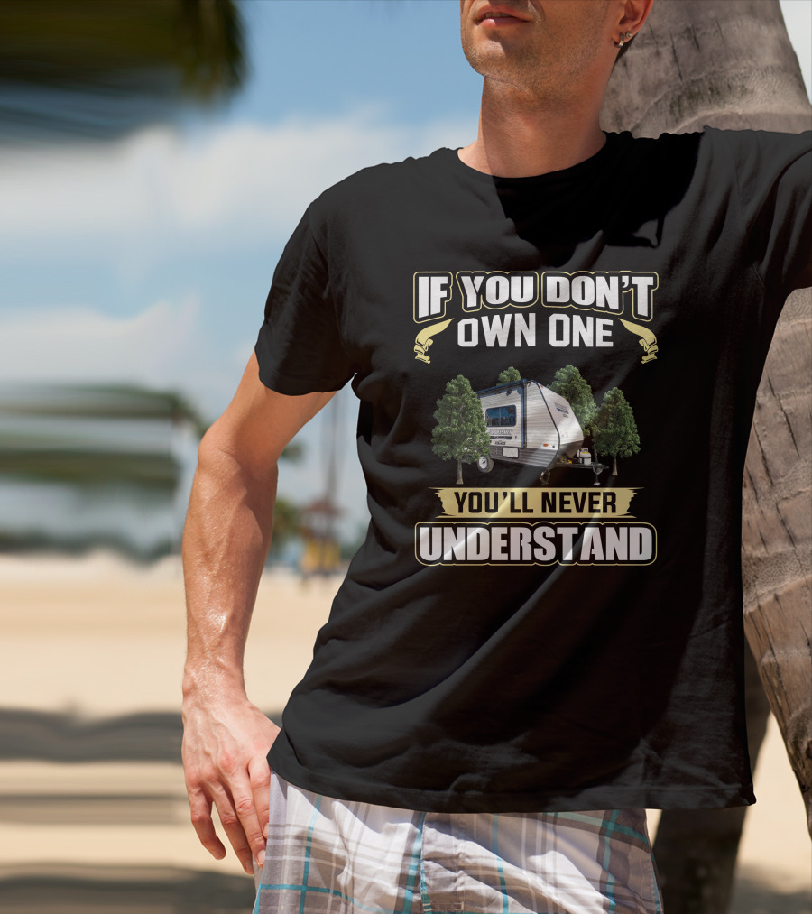 If You Don't Own One You'll Never Understand Camper Trailer Among Trees T-Shirt