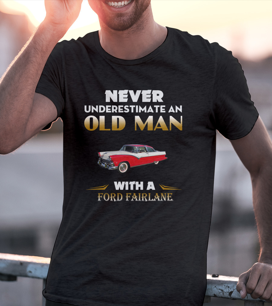 NEVER UNDERESTIMATE AN OLD MAN WITH A FORD FAIRLANE T-Shirt