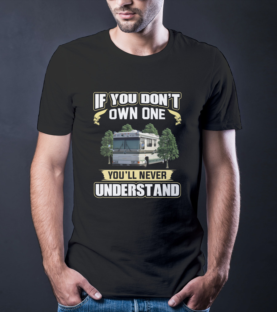 If You Don't Own One You'll Never Understand Foretravel RV T-Shirt