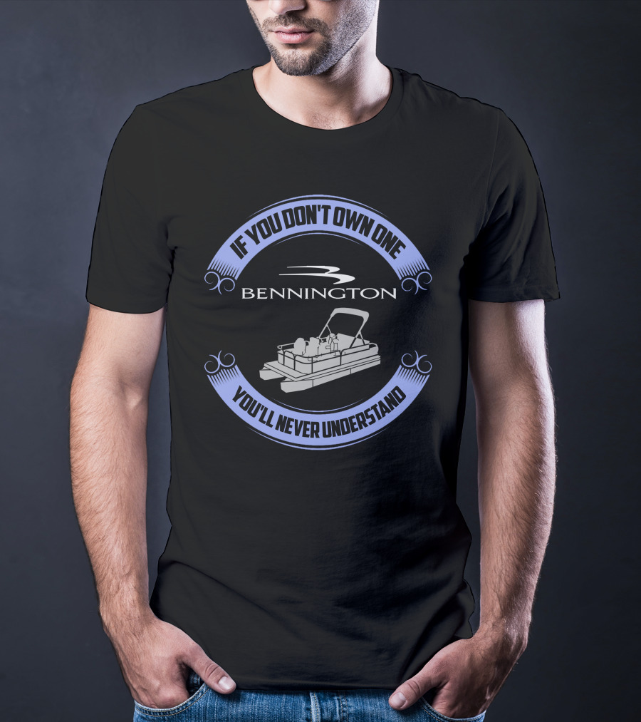 Bennington Pontoon If You Don't Own One You'll Never Understand T-Shirt