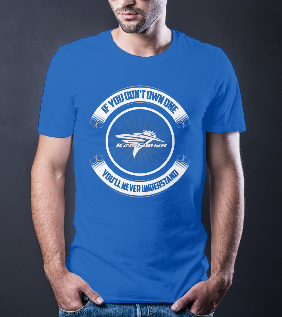 If You Don't Own One Kingfisher You'll Never Understand T-Shirt