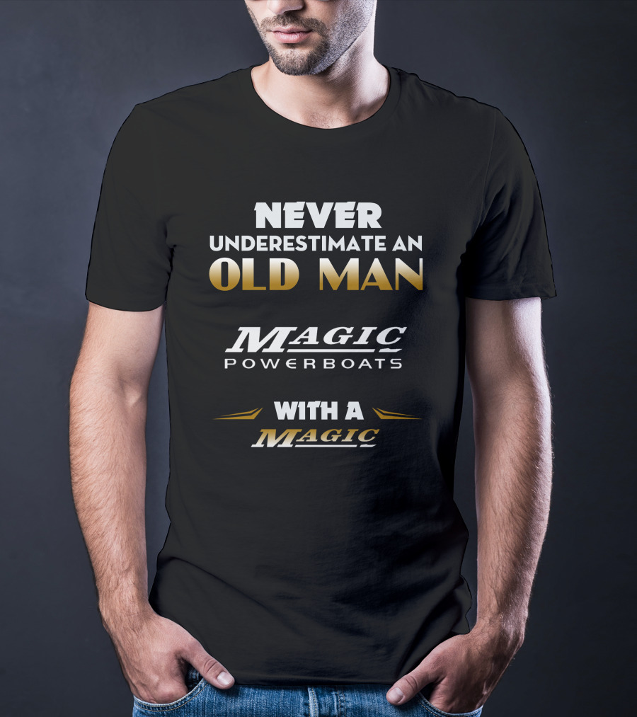 NEVER UNDERESTIMATE AN OLD MAN MAGIC POWERBOATS WITH A MAGIC T-Shirt