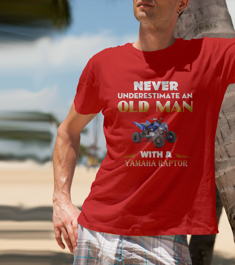 NEVER UNDERESTIMATE AN OLD MAN WITH A YAMAHA RAPTOR T-Shirt