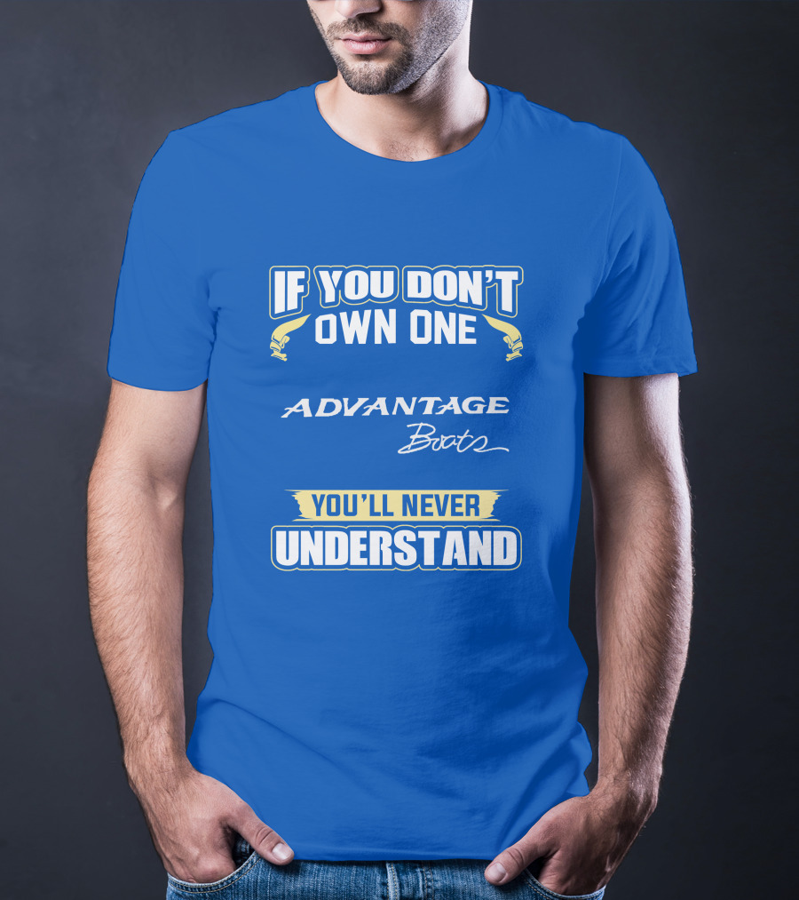 If You Don’t Own One Advantage Boats You’ll Never Understand T-Shirt