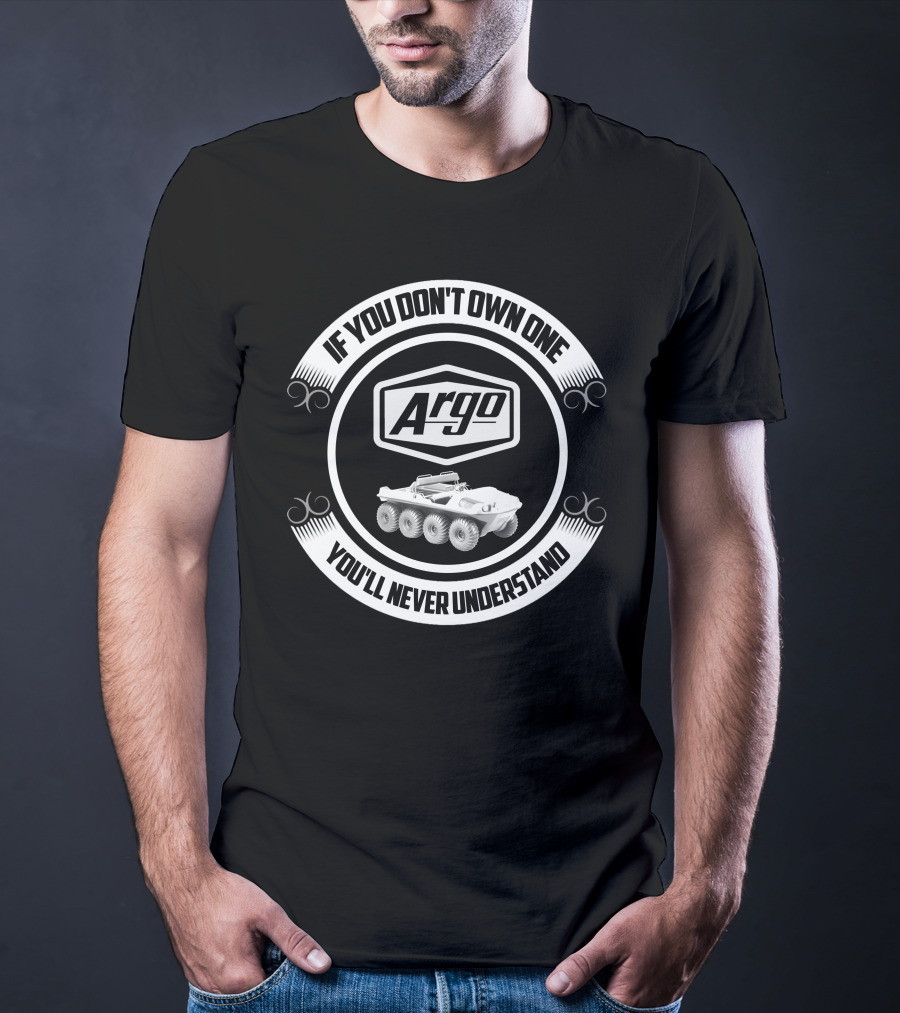 Argo ATV If You Don't Own One You'll Never Understand T-Shirt