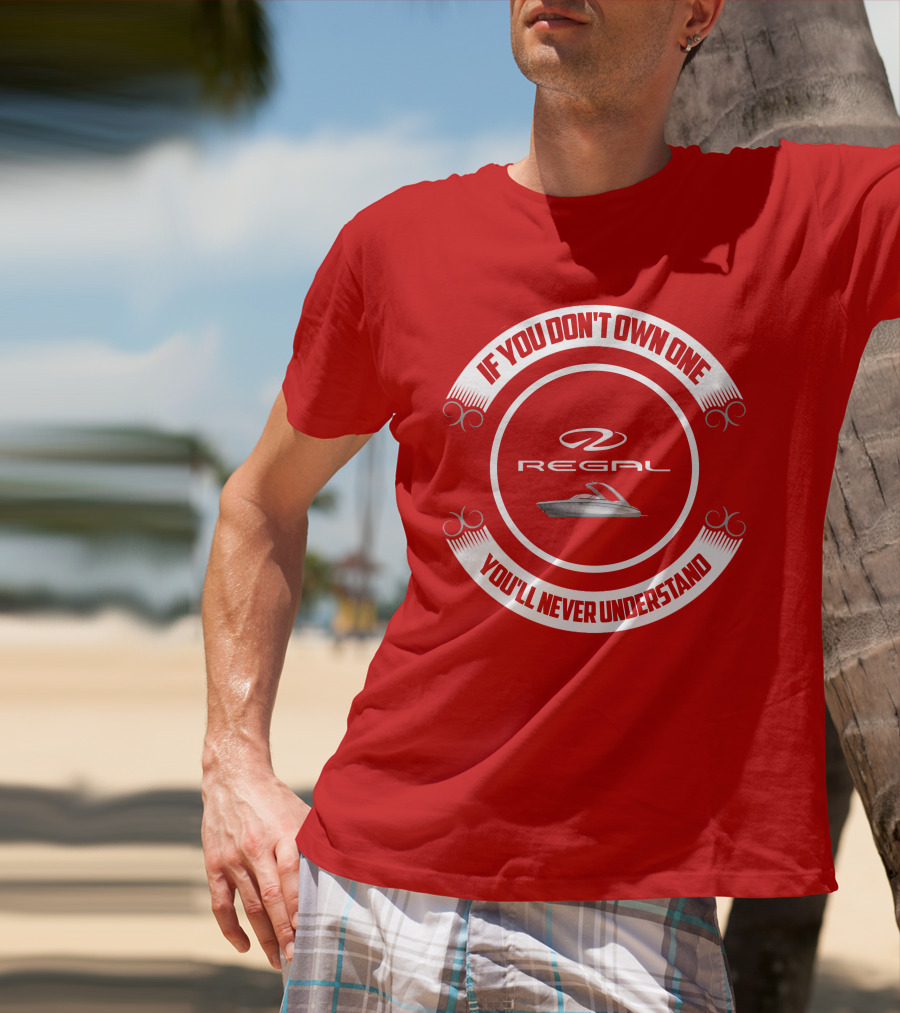 If You Don't Own One You'll Never Understand Regal Boat T-Shirt