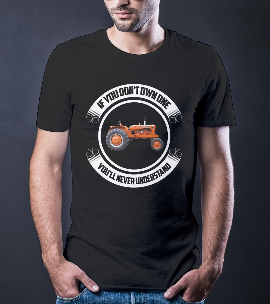 Allis Chalmers Tractor If You Don't Own One You'll Never Understand T-Shirt