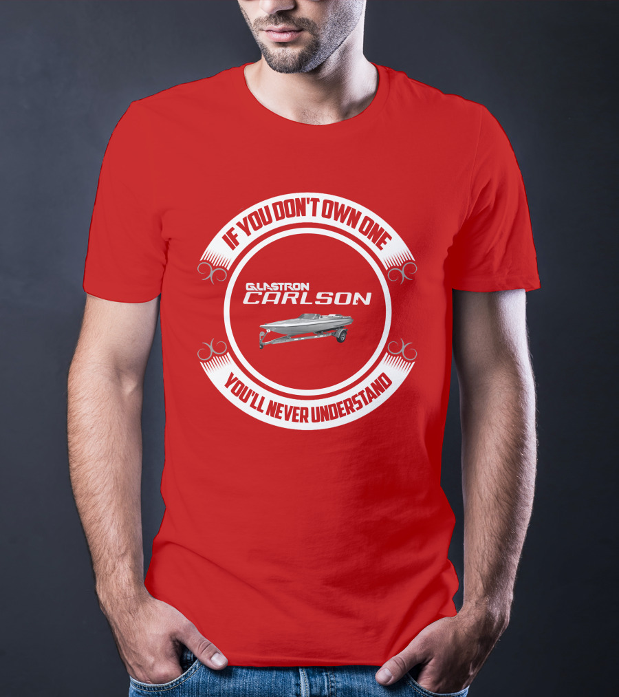 If You Don't Own One Glastron Carlson CVX You'll Never Understand T-Shirt