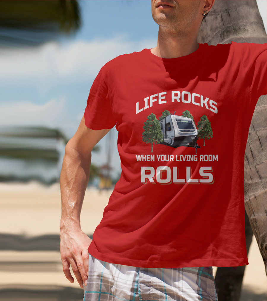 LIFE ROCKS WHEN YOUR LIVING ROOM ROLLS Camping RV Adventure T-Shirt