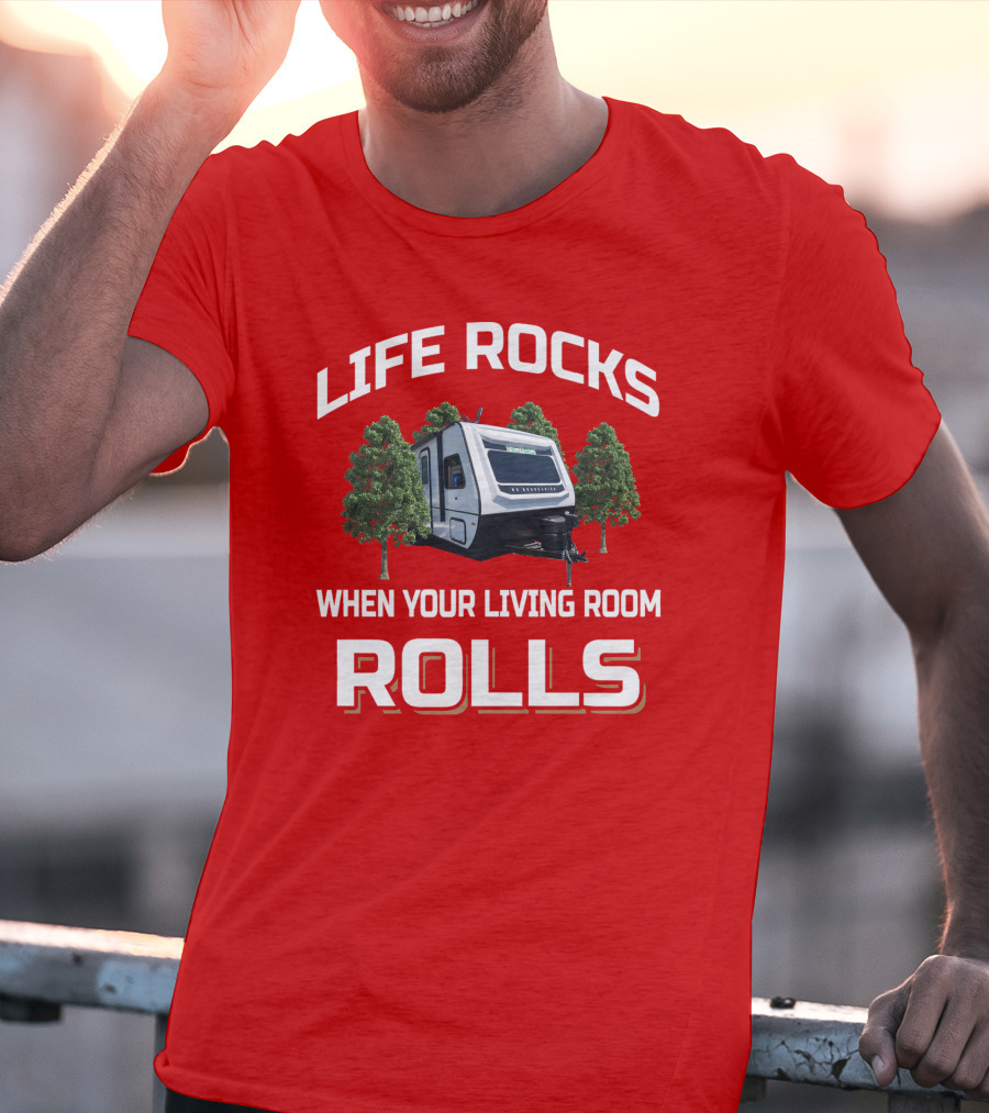 LIFE ROCKS WHEN YOUR LIVING ROOM ROLLS Camping RV Adventure T-Shirt