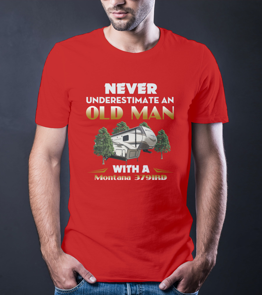 NEVER UNDERESTIMATE AN OLD MAN WITH A Montana 3791RD T-Shirt