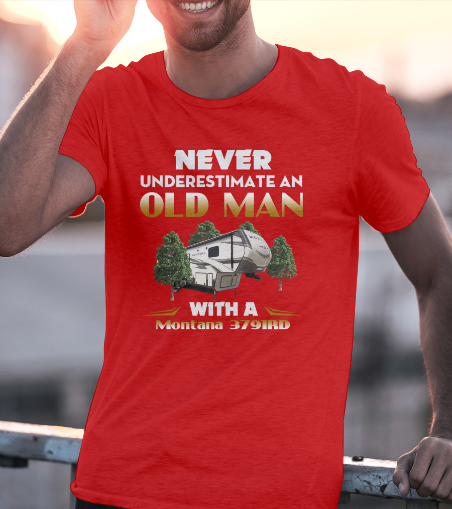 NEVER UNDERESTIMATE AN OLD MAN WITH A Montana 3791RD T-Shirt