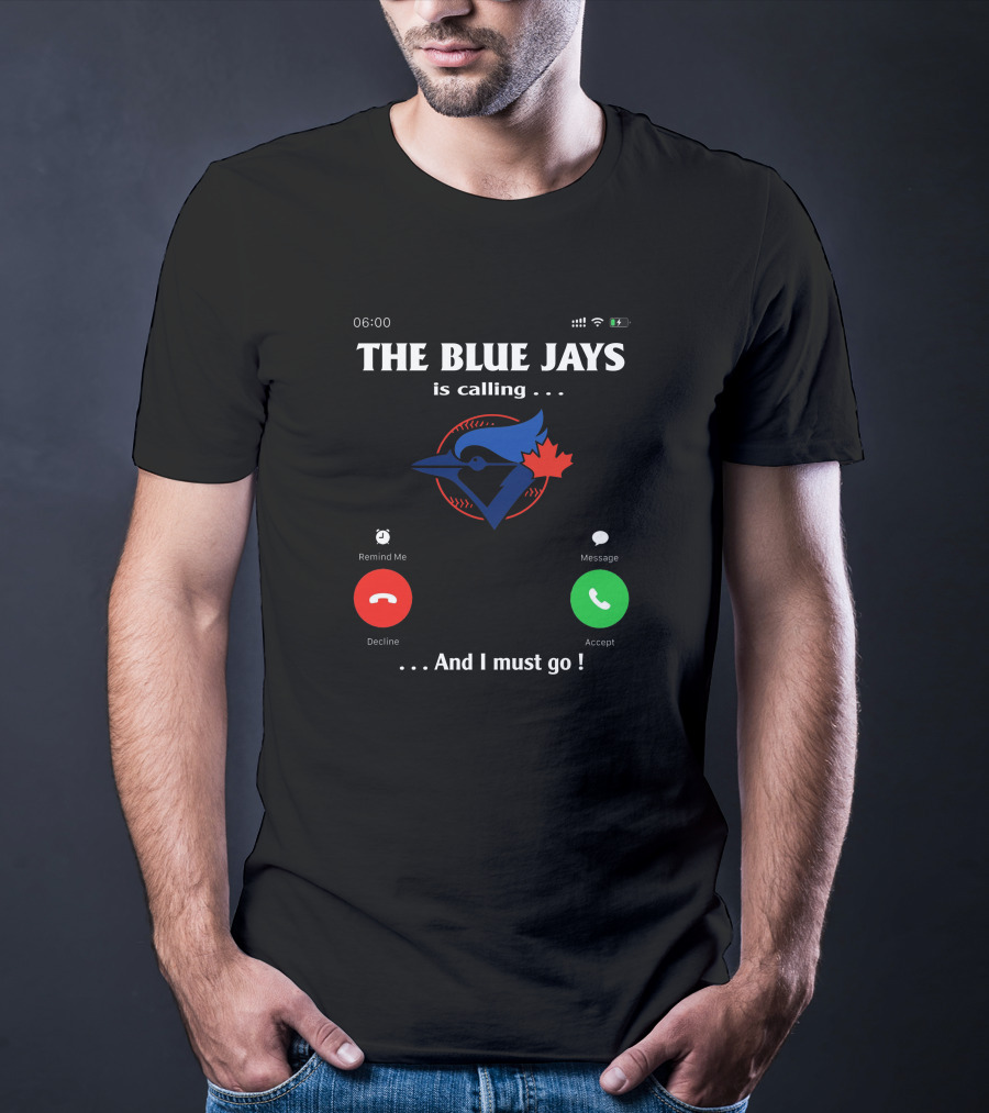 THE BLUE JAYS IS CALLING AND I MUST GO T-Shirt
