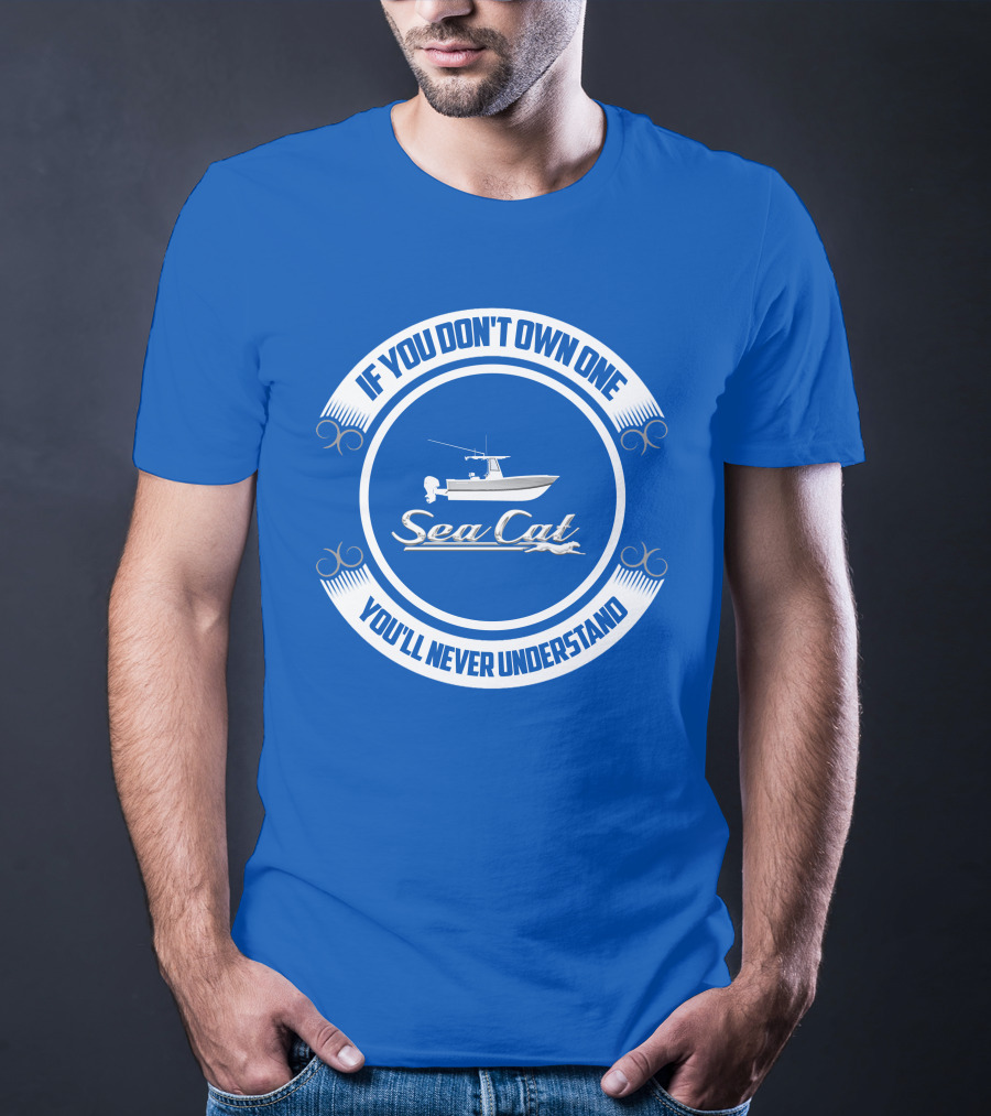 If You Don't Own One You'll Never Understand SeaCat Catamaran T-Shirt