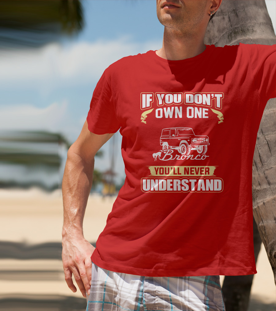 If You Don't Own One Bronco You'll Never Understand T-Shirt