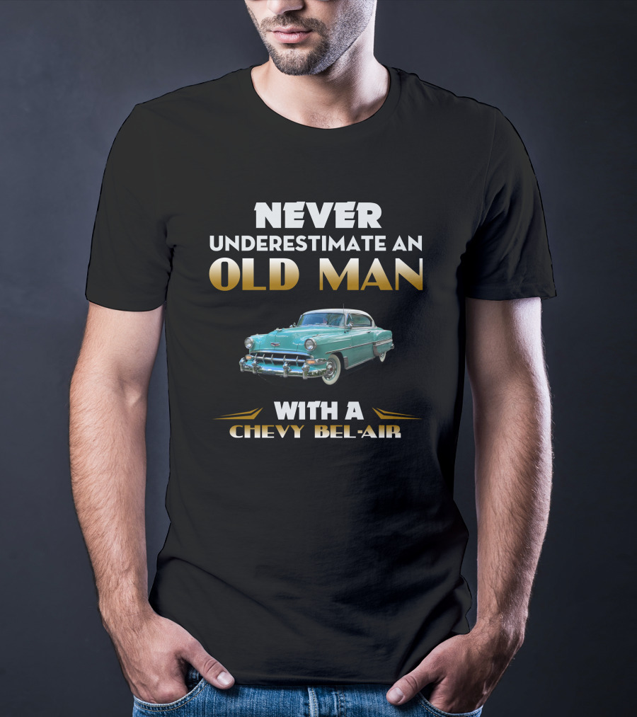 NEVER UNDERESTIMATE AN OLD MAN WITH A CHEVY BEL AIR T-Shirt
