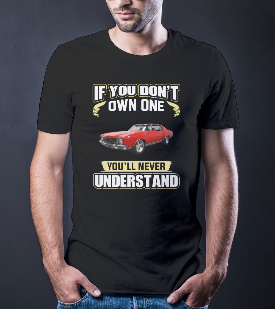 If You Don't Own One 1972 Monte Carlo You'll Never Understand T-Shirt