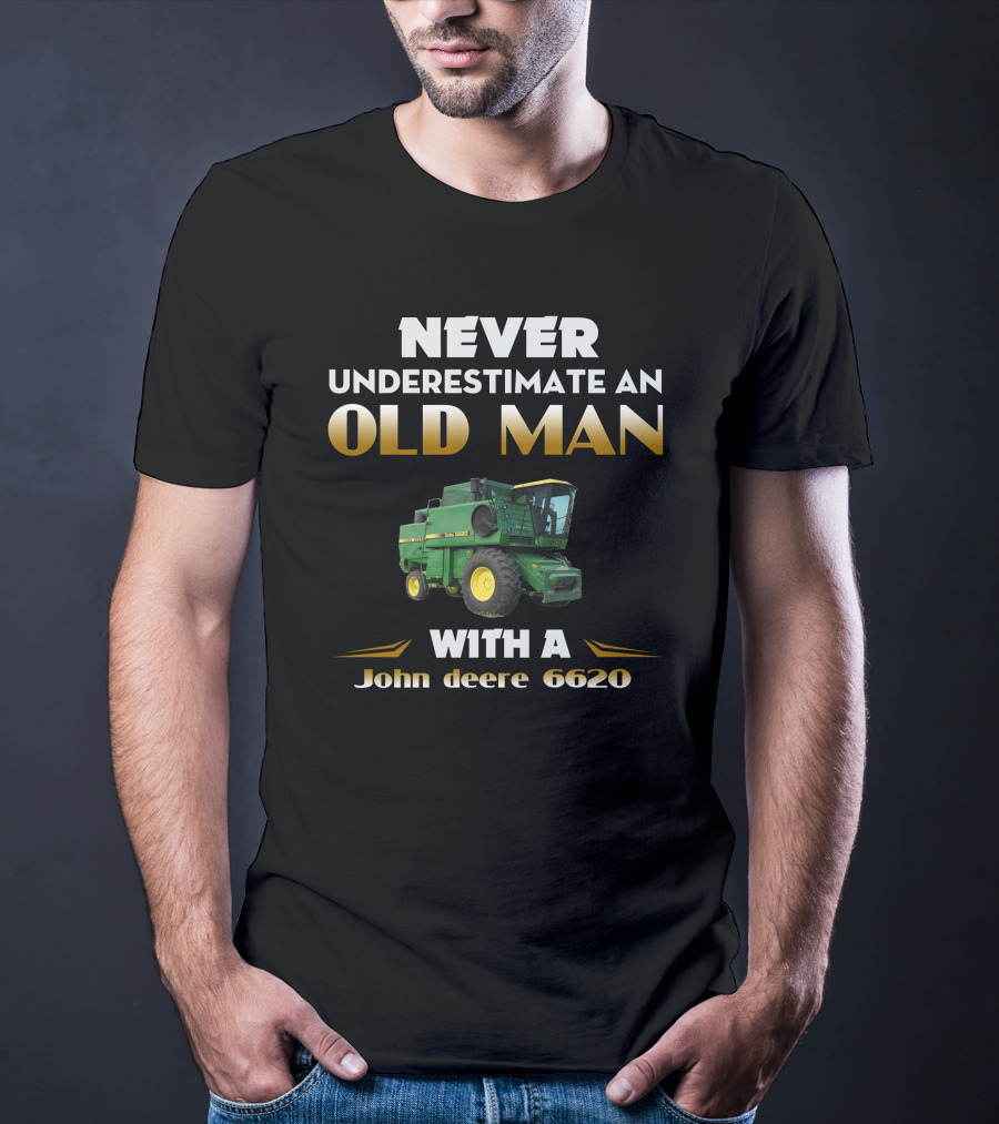 NEVER UNDERESTIMATE AN OLD MAN WITH A JOHN DEERE 6620 T-Shirt