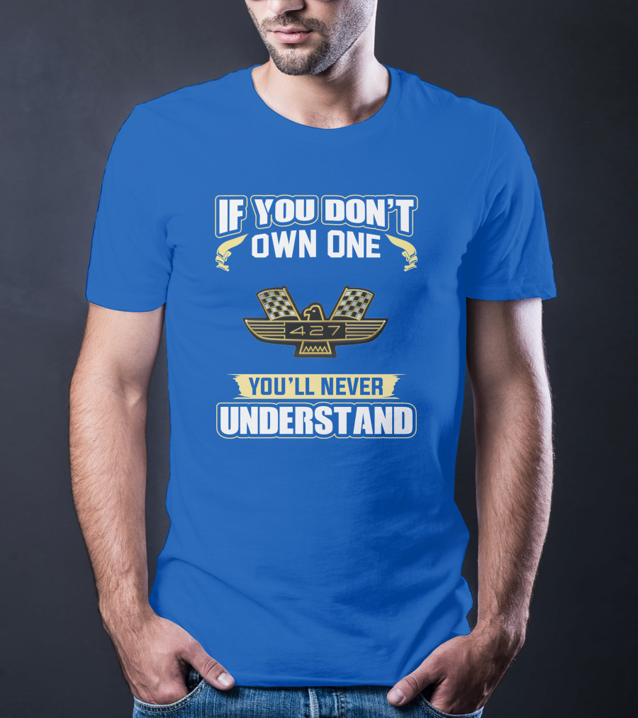 If You Don't Own One Ford 427 You'll Never Understand T-Shirt
