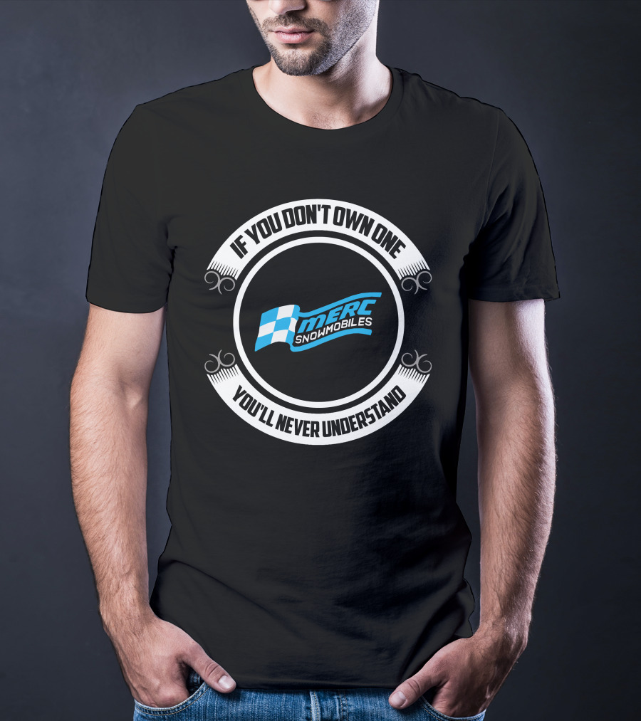 If You Don't Own One You'll Never Understand Merc Snowmobiles T-Shirt