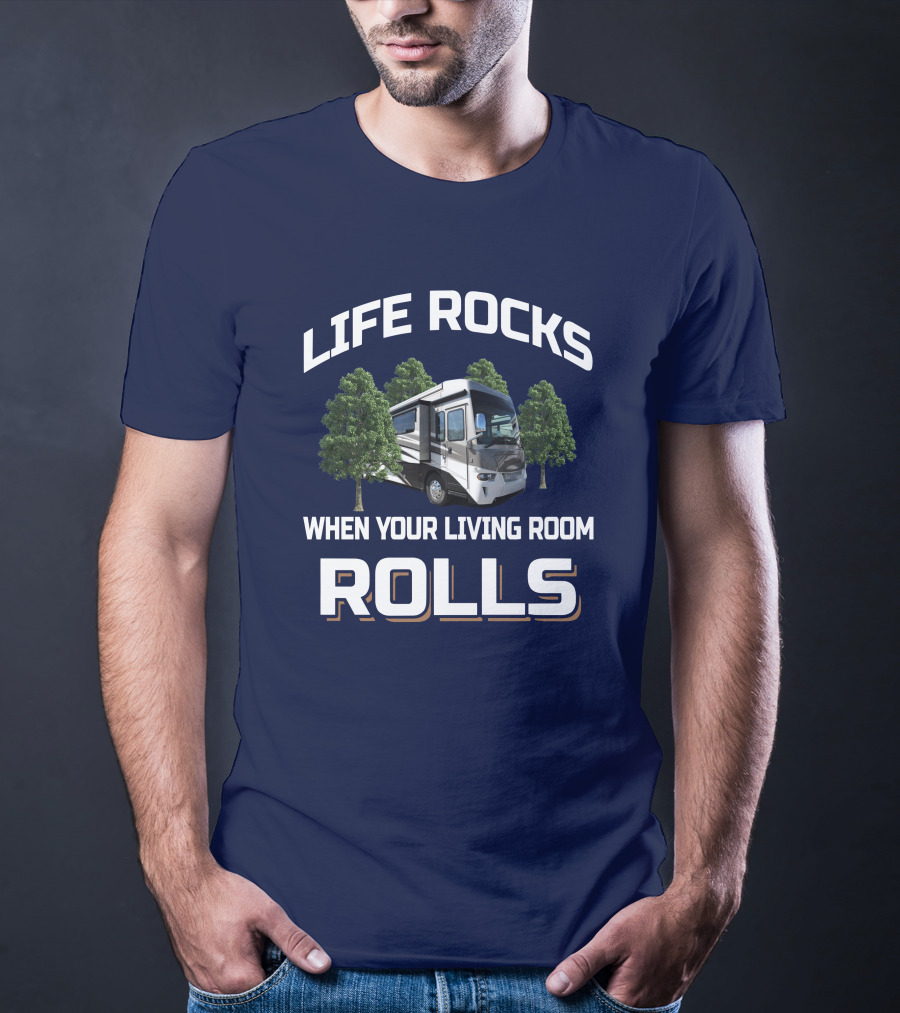 LIFE ROCKS WHEN YOUR LIVING ROOM ROLLS RV Camping Trees T-Shirt