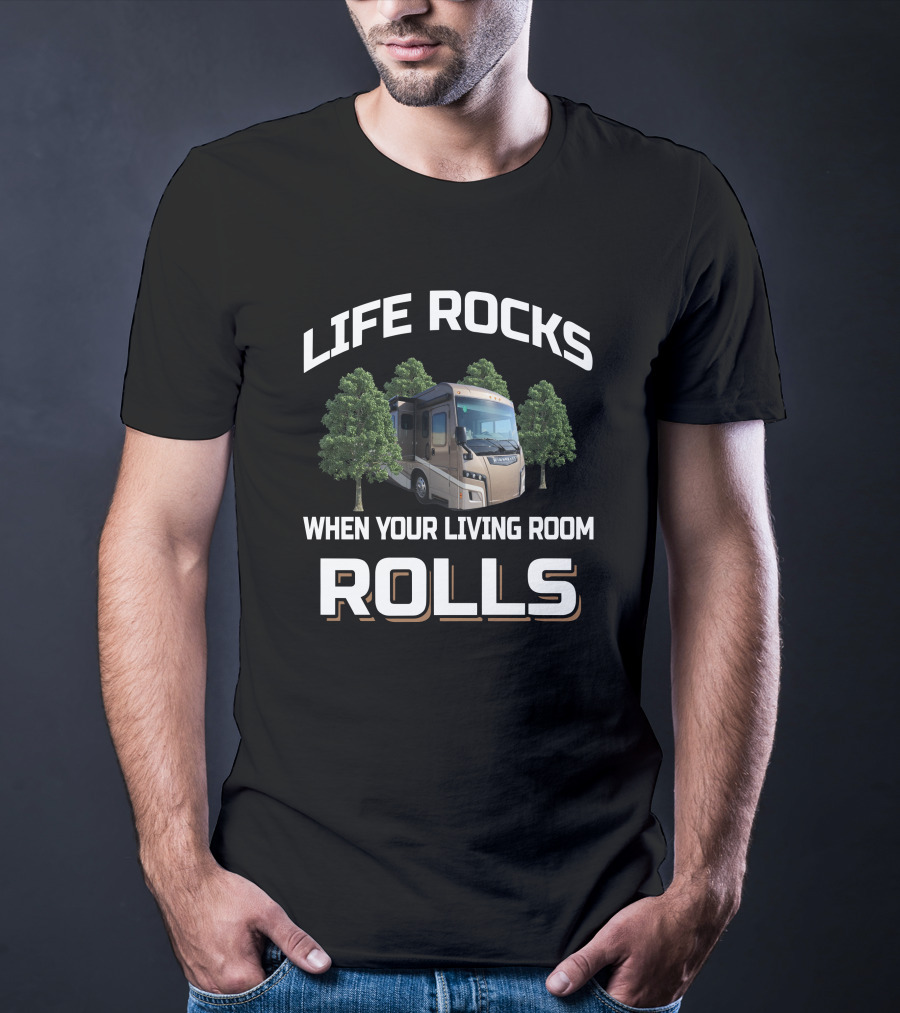LIFE ROCKS WHEN YOUR LIVING ROOM ROLLS Camping RV Enthusiast 38w T-Shirt