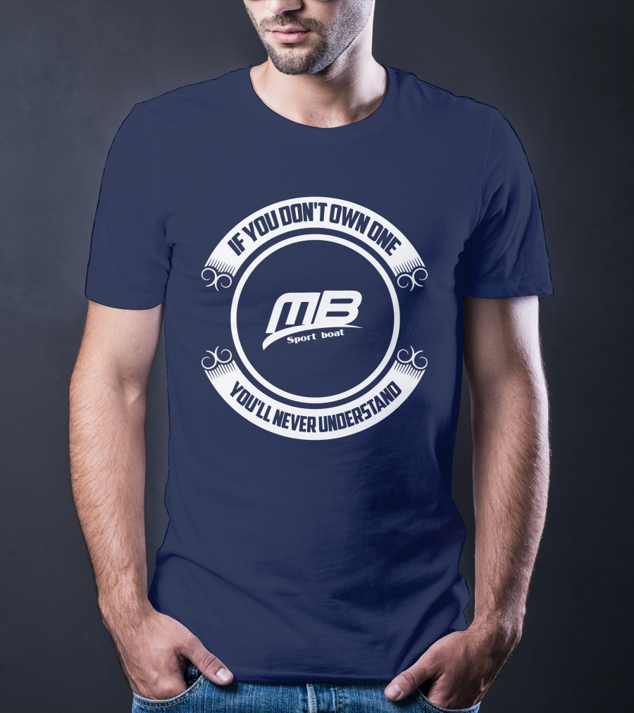 IF YOU DON'T OWN ONE YOU'LL NEVER UNDERSTAND MB SPORT BOAT T-Shirt