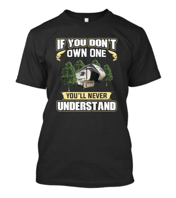 If You Don't Own One You'll Never Understand Bighorn RV T-Shirt